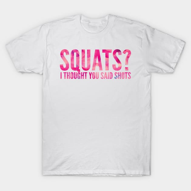 Squats? I Thought You Said Shots T-Shirt by bargainbuysupply1